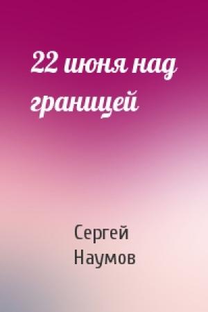 Обложка книги «22 июня над границей» — Сергей Наумов