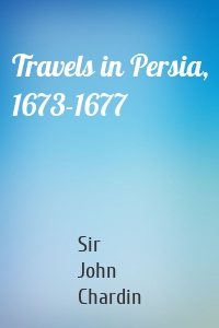 Travels in Persia, 1673-1677