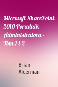 Microsoft SharePoint 2010 Poradnik Administratora - Tom 1 i 2