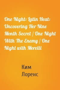 One Night: Latin Heat: Uncovering Her Nine Month Secret / One Night With The Enemy / One Night with Morelli