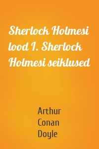 Sherlock Holmesi lood I. Sherlock Holmesi seiklused