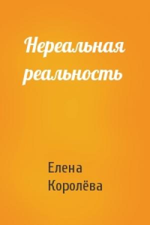 Обложка книги «Нереальная реальность» — Елена Королёва