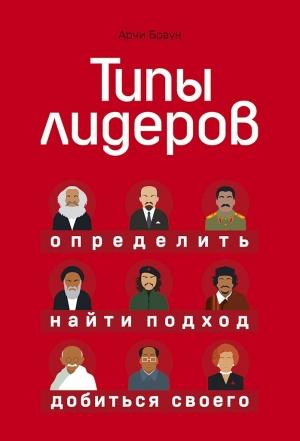 Обложка книги «Типы лидеров. Определить, найти подход, добиться своего» — Арчи Браун