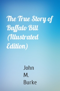 The True Story of Buffalo Bill (Illustrated Edition)