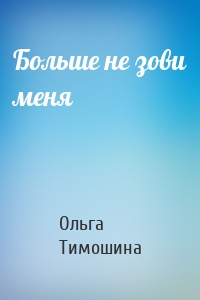 Больше не зови меня