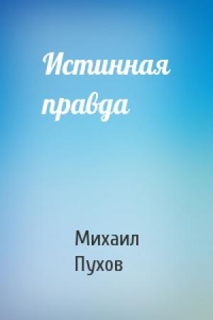 Обложка книги «Истинная правда» — Михаил Пухов