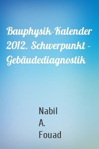 Bauphysik-Kalender 2012. Schwerpunkt - Gebäudediagnostik