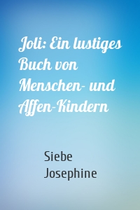 Joli: Ein lustiges Buch von Menschen- und Affen-Kindern