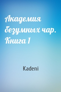 Академия безумных чар. Книга 1