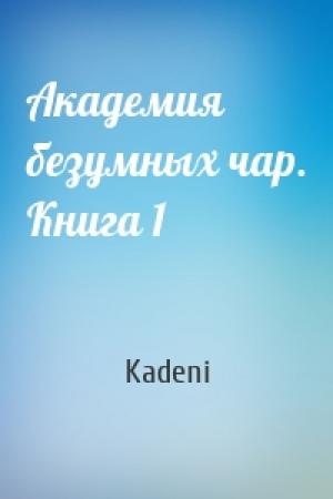 Обложка книги «Академия безумных чар. Книга 1» — Kadeni