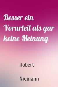 Besser ein Vorurteil als gar keine Meinung