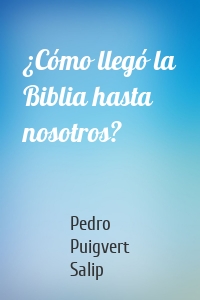 ¿Cómo llegó la Biblia hasta nosotros?