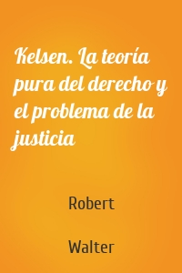 Kelsen. La teoría pura del derecho y el problema de la justicia