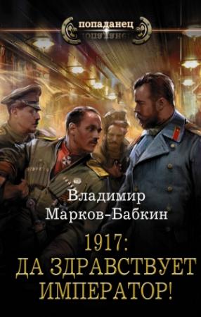Обложка книги «1917: Да здравствует император!» — Владимир Марков-Бабкин