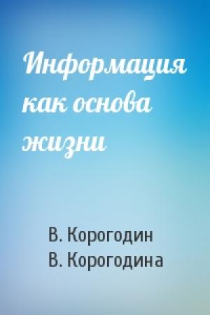 Обложка книги «Информация как основа жизни» — В. Корогодин, В. Корогодина