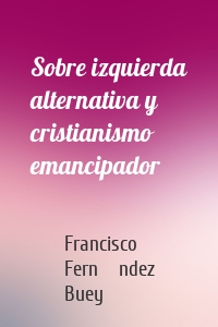 Sobre izquierda alternativa y cristianismo emancipador