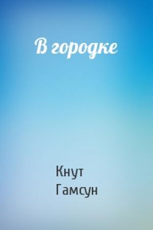 Обложка книги «В городке» — Кнут Гамсун