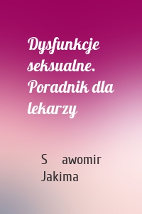 Dysfunkcje seksualne. Poradnik dla lekarzy