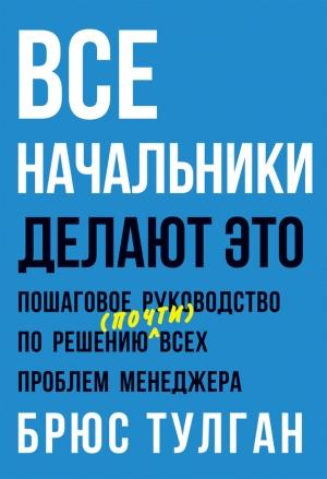 Обложка книги «Все начальники делают это. Пошаговое руководство по решению (почти) всех проблем менеджера» — Брюс Тулган