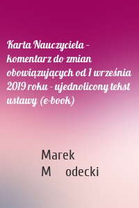 Karta Nauczyciela – komentarz do zmian obowiązujących od 1 września 2019 roku - ujednolicony tekst ustawy (e-book)