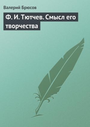 Обложка книги «Ф. И. Тютчев. Смысл его творчества» — Валерий Брюсов