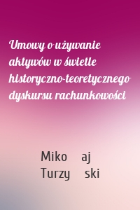 Umowy o używanie aktywów w świetle historyczno-teoretycznego dyskursu rachunkowości