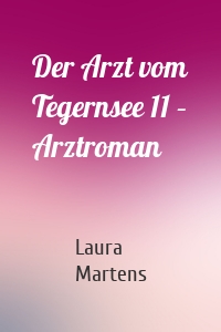 Der Arzt vom Tegernsee 11 – Arztroman