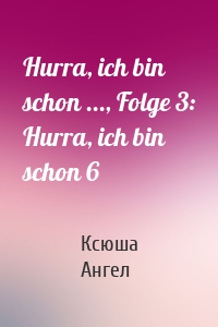 Hurra, ich bin schon ..., Folge 3: Hurra, ich bin schon 6