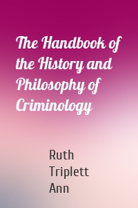 The Handbook of the History and Philosophy of Criminology