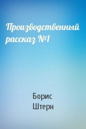 Обложка книги «Производственный рассказ №1» — Борис Штерн