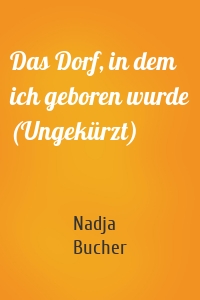 Das Dorf, in dem ich geboren wurde (Ungekürzt)