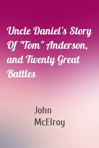 Uncle Daniel's Story Of "Tom" Anderson, and Twenty Great Battles