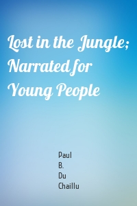 Lost in the Jungle; Narrated for Young People