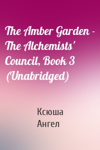 The Amber Garden - The Alchemists' Council, Book 3 (Unabridged)