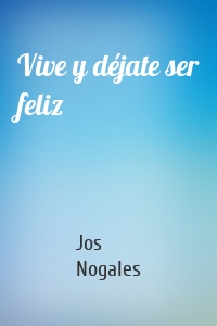 Vive y déjate ser feliz