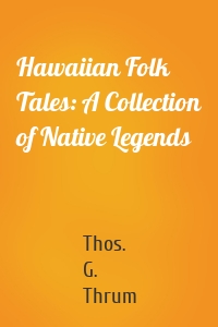 Hawaiian Folk Tales: A Collection of Native Legends