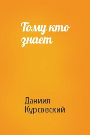 Обложка книги «Тому кто знает» — Даниил Курсовский