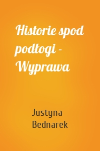 Historie spod podłogi - Wyprawa