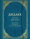  - Дидахе: путь Жизни. Золотые правила христианства