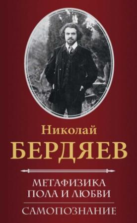 Обложка книги «Метафизика пола и любви. Самопознание (сборник)» — Николай Бердяев