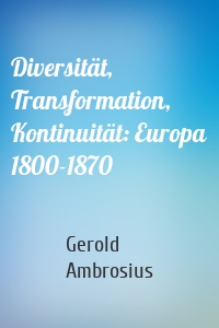 Diversität, Transformation, Kontinuität: Europa 1800-1870