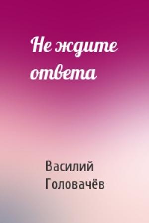 Обложка книги «Не ждите ответа» — Василий Головачёв