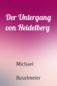 Der Untergang von Heidelberg