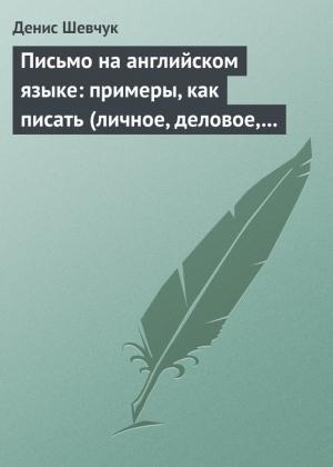 Обложка книги «Письмо на английском языке: примеры, как писать (личное, деловое, резюме, готовые письма как образец)» — Денис Шевчук