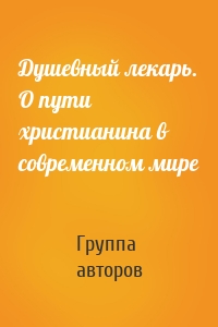 Душевный лекарь. О пути христианина в современном мире