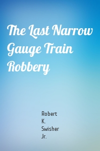 The Last Narrow Gauge Train Robbery