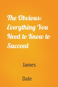 The Obvious: Everything You Need to Know to Succeed