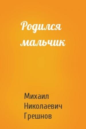 Обложка книги «Родился мальчик» — Михаил Грешнов