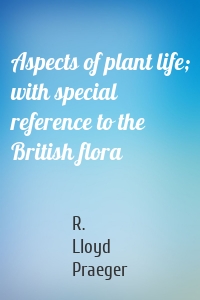 Aspects of plant life; with special reference to the British flora