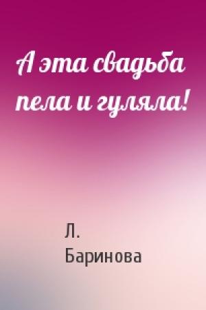 Обложка книги «А эта свадьба пела и гуляла!» — Л. Баринова